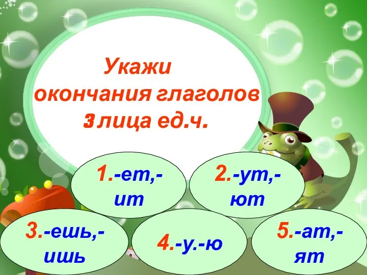 3.-ешь,-ишь 1.-ет,-ит 2.-ут,-ют 4.-у.-ю 5.-ат,-ят Укажи окончания глаголов 3 лица ед.ч.