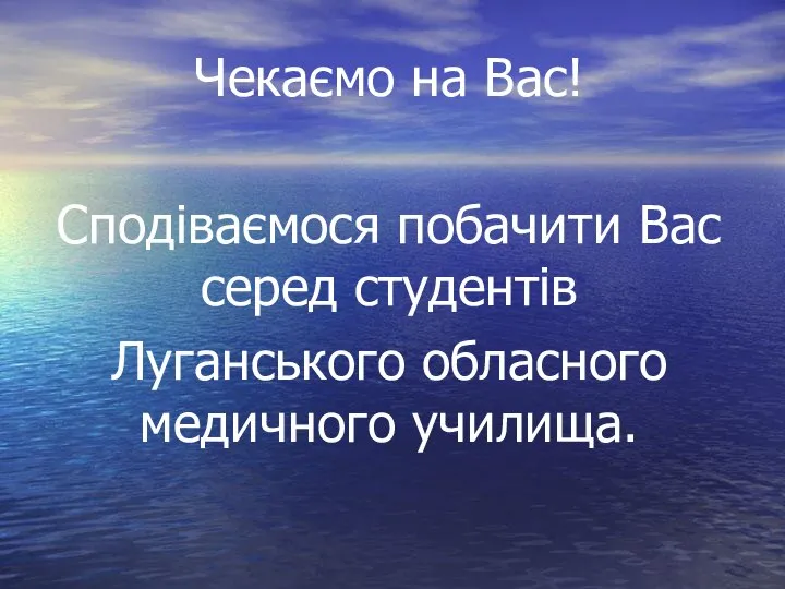 Чекаємо на Вас! Сподіваємося побачити Вас серед студентів Луганського обласного медичного училища.