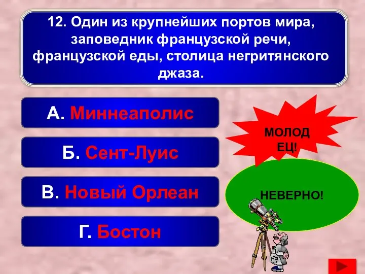 Б. Сент-Луис А. Миннеаполис В. Новый Орлеан Г. Бостон НЕВЕРНО! МОЛОДЕЦ! 12.