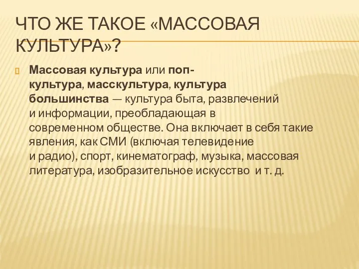 ЧТО ЖЕ ТАКОЕ «МАССОВАЯ КУЛЬТУРА»? Массовая культура или поп-культура, масскультура, культура большинства