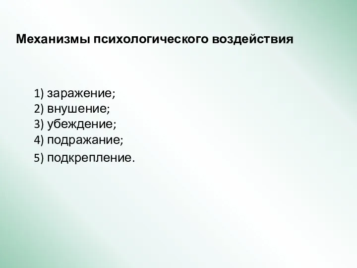 Механизмы психологического воздействия 1) заражение; 2) внушение; 3) убеждение; 4) подражание; 5) подкрепление.