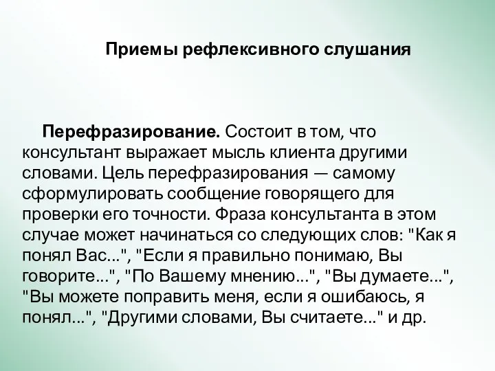 Приемы рефлексивного слушания Перефразирование. Состоит в том, что консультант выражает мысль клиента