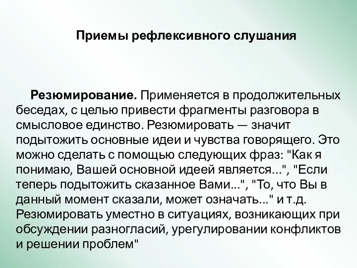 Приемы рефлексивного слушания Резюмирование. Применяется в продолжительных беседах, с целью привести фрагменты