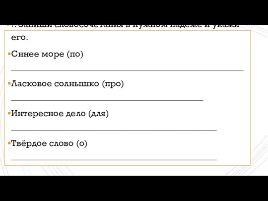 1. Запиши словосочетания в нужном падеже и укажи его. Синее море (по)