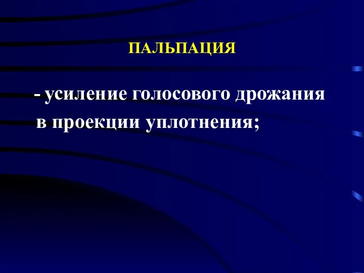 ПАЛЬПАЦИЯ усиление голосового дрожания в проекции уплотнения;