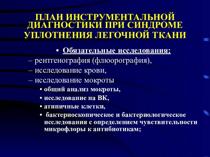 ПЛАН ИНСТРУМЕНТАЛЬНОЙ ДИАГНОСТИКИ ПРИ СИНДРОМЕ УПЛОТНЕНИЯ ЛЕГОЧНОЙ ТКАНИ Обязательные исследования: рентгенография (флюорография),