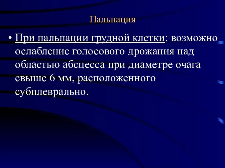 Пальпация При пальпации грудной клетки: возможно ослабление голосового дрожания над областью абсцесса