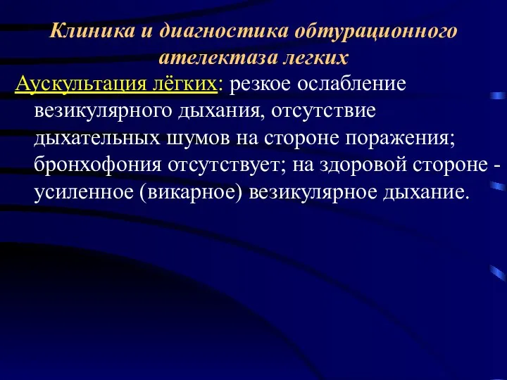 Клиника и диагностика обтурационного ателектаза легких Аускультация лёгких: резкое ослабление везикулярного дыхания,