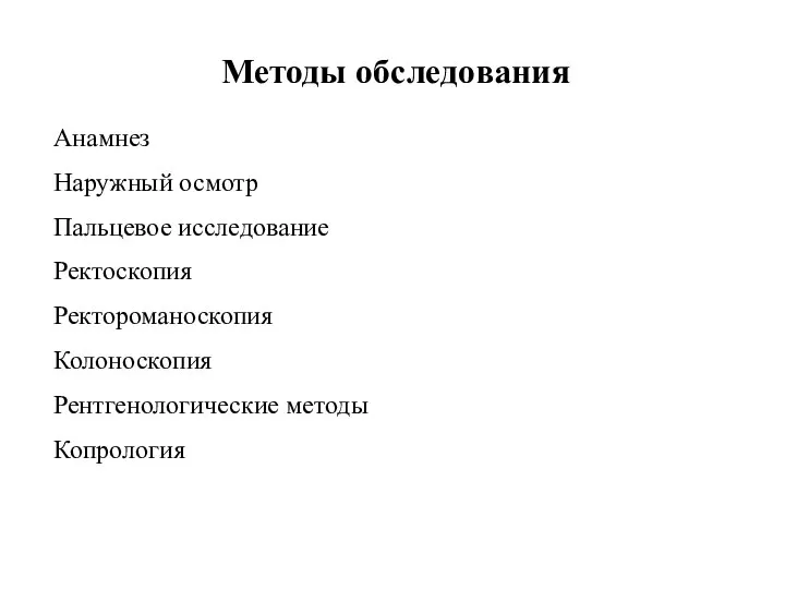 Методы обследования Анамнез Наружный осмотр Пальцевое исследование Ректоскопия Ректороманоскопия Колоноскопия Рентгенологические методы Копрология