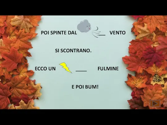 E POI BUM! ECCO UN ____ SI SCONTRANO. FULMINE VENTO POI SPINTE DAL ___