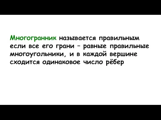 Многогранник называется правильным если все его грани – равные правильные многоугольники, и