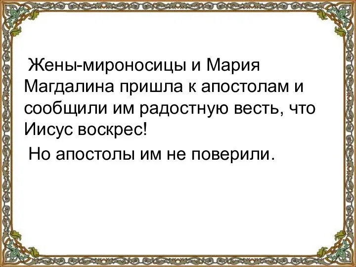 Жены-мироносицы и Мария Магдалина пришла к апостолам и сообщили им радостную весть,