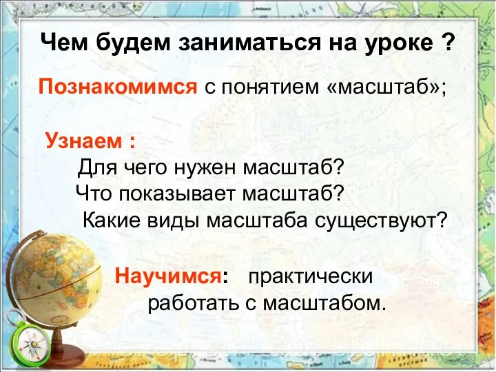 Чем будем заниматься на уроке ? Познакомимся с понятием «масштаб»; Узнаем :