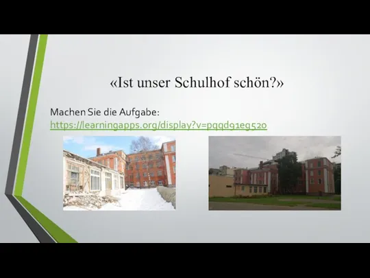 «Ist unser Schulhof schön?» Machen Sie die Aufgabe: https://learningapps.org/display?v=pqqd91eg520