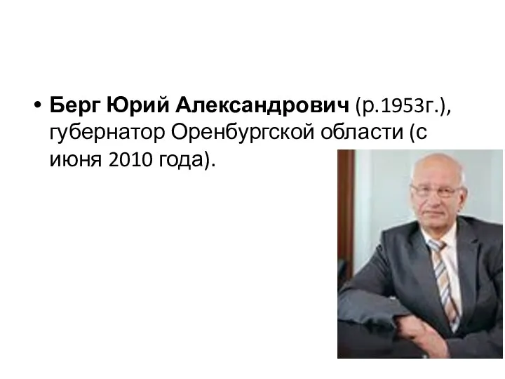 Берг Юрий Александрович (р.1953г.), губернатор Оренбургской области (с июня 2010 года).