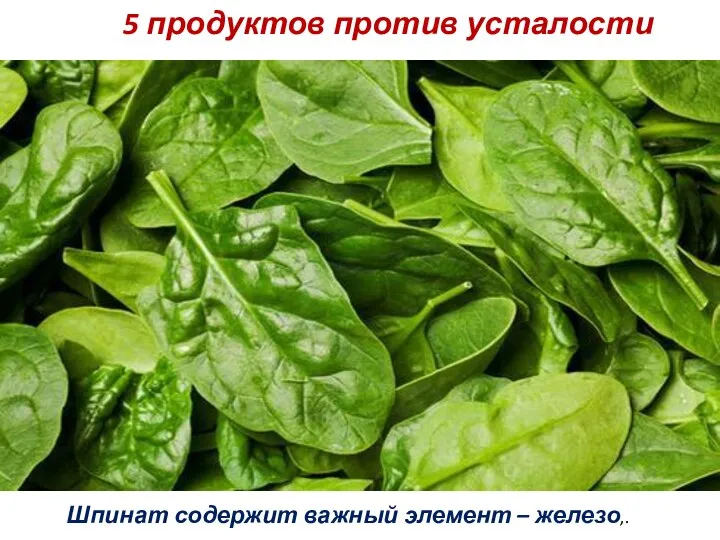 5 продуктов против усталости Шпинат содержит важный элемент – железо,.