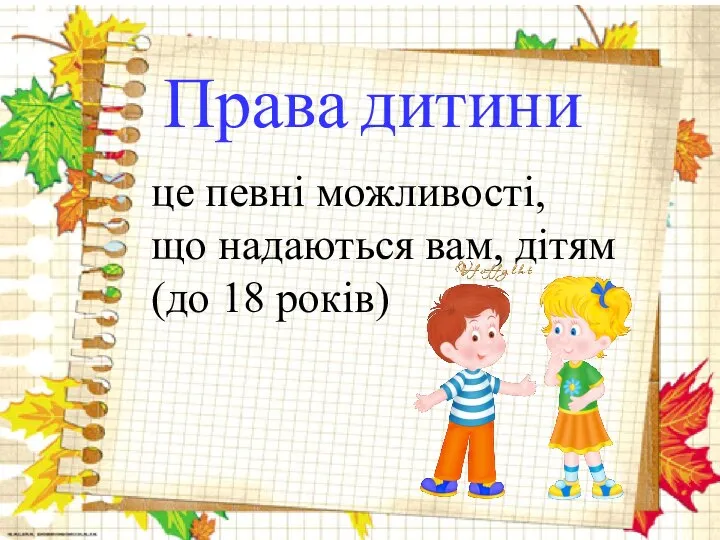 Права дитини Права дитини це певні можливості, що надаються вам, дітям (до 18 років)