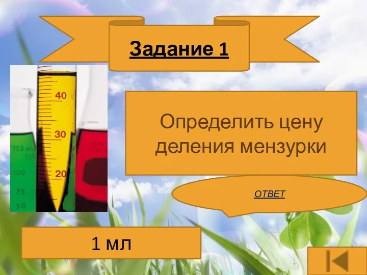 Задание 1 Определить цену деления мензурки 1 мл ОТВЕТ