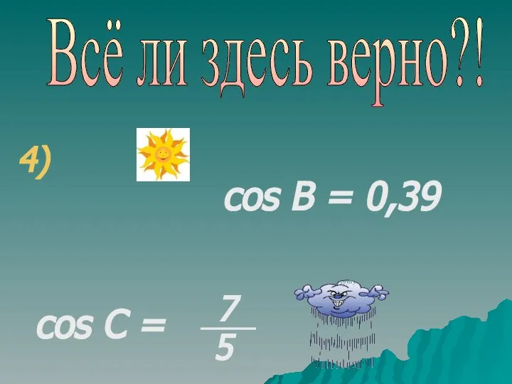 Всё ли здесь верно?! 4) cos В = 0,39