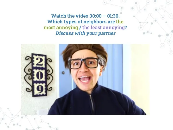 Watch the video 00:00 – 01:30. Which types of neighbors are the