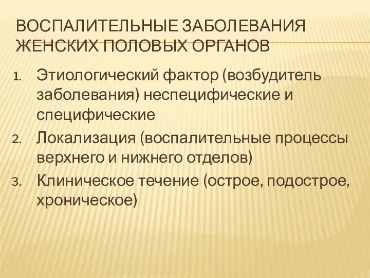 ВОСПАЛИТЕЛЬНЫЕ ЗАБОЛЕВАНИЯ ЖЕНСКИХ ПОЛОВЫХ ОРГАНОВ Этиологический фактор (возбудитель заболевания) неспецифические и специфические