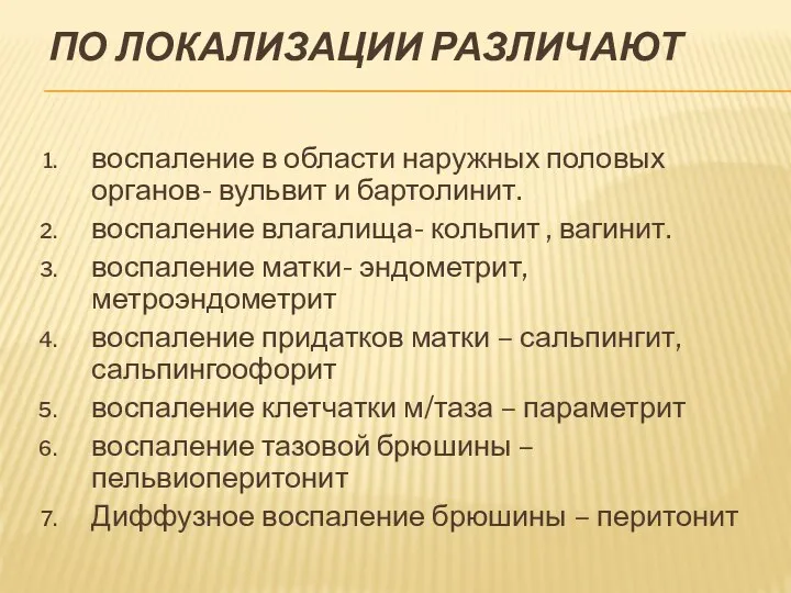 ПО ЛОКАЛИЗАЦИИ РАЗЛИЧАЮТ воспаление в области наружных половых органов- вульвит и бартолинит.