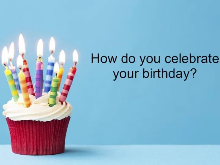 How do you celebrate your birthday?