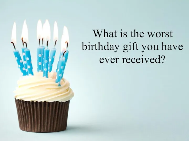 What is the worst birthday gift you have ever received?