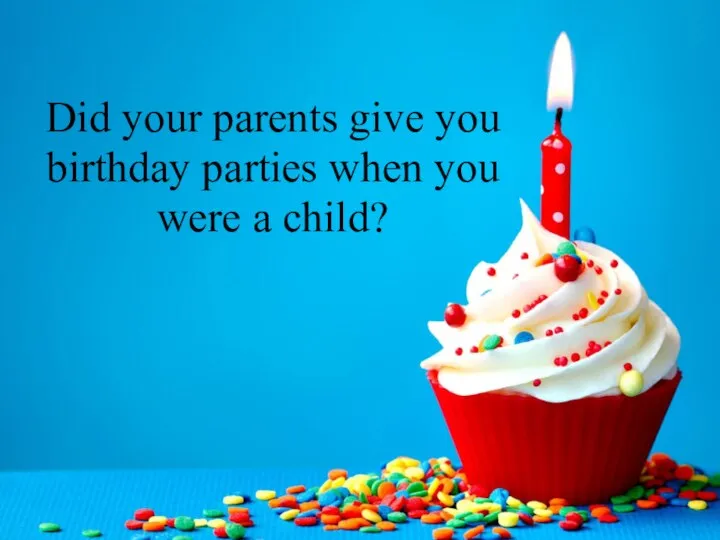 Did your parents give you birthday parties when you were a child?