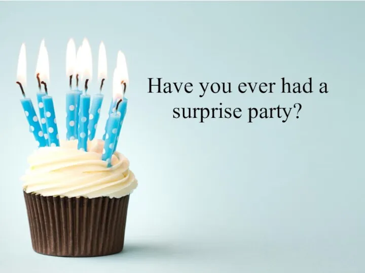 Have you ever had a surprise party?