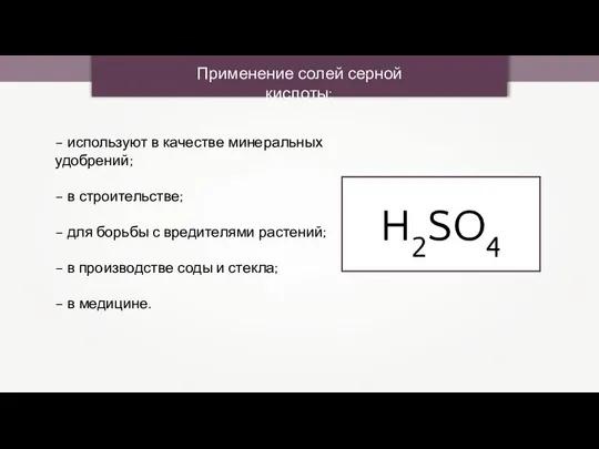 Применение солей серной кислоты: H2SO4 – используют в качестве минеральных удобрений; –