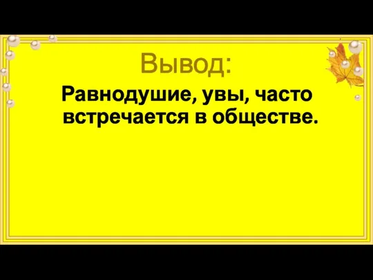 Вывод: Равнодушие, увы, часто встречается в обществе.