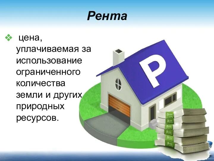 Рента цена, уплачиваемая за использование ограниченного количества земли и других природных ресурсов.