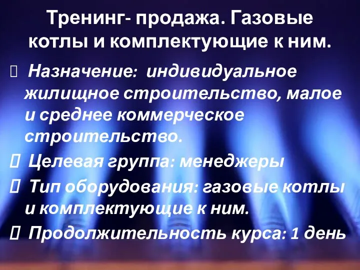 Тренинг- продажа. Газовые котлы и комплектующие к ним. Назначение: индивидуальное жилищное строительство,