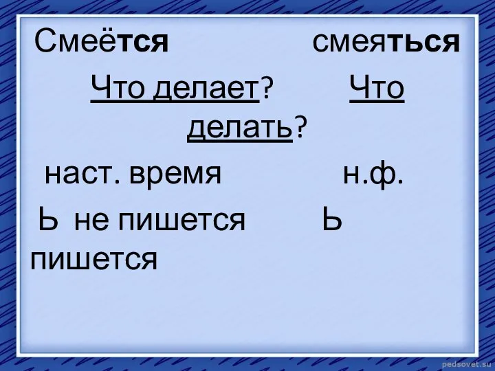 Смеётся смеяться Что делает? Что делать? наст. время н.ф. Ь не пишется Ь пишется