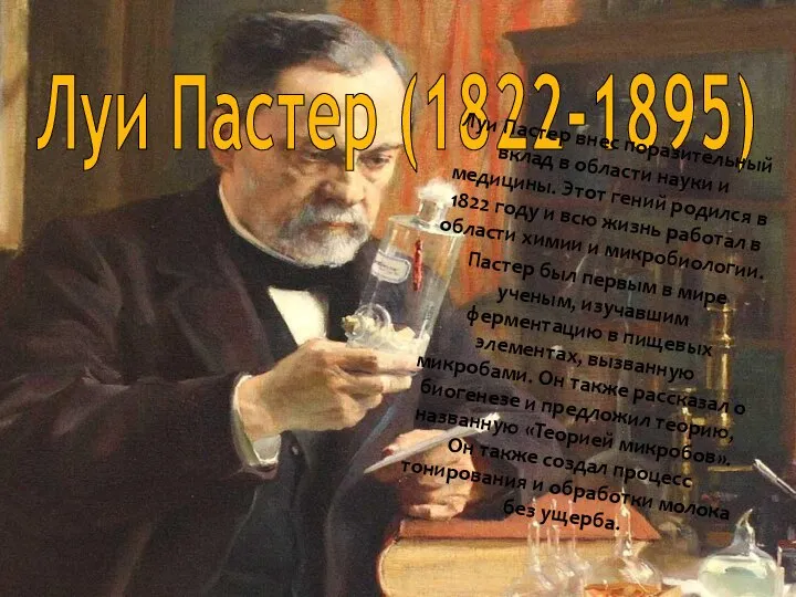 Луи Пастер (1822-1895) Луи Пастер внес поразительный вклад в области науки и