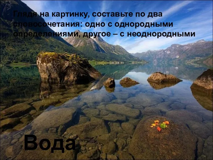 Вода Глядя на картинку, составьте по два словосочетания: одно с однородными определениями, другое – с неоднородными