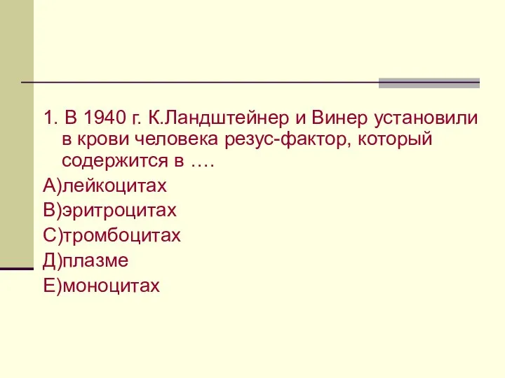 1. В 1940 г. К.Ландштейнер и Винер установили в крови человека резус-фактор,