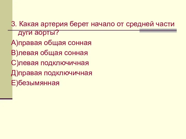 3. Какая артерия берет начало от средней части дуги аорты? А)правая общая