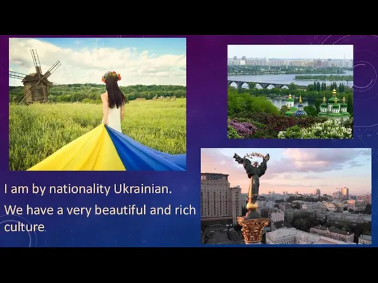 I am by nationality Ukrainian. We have a very beautiful and rich culture.