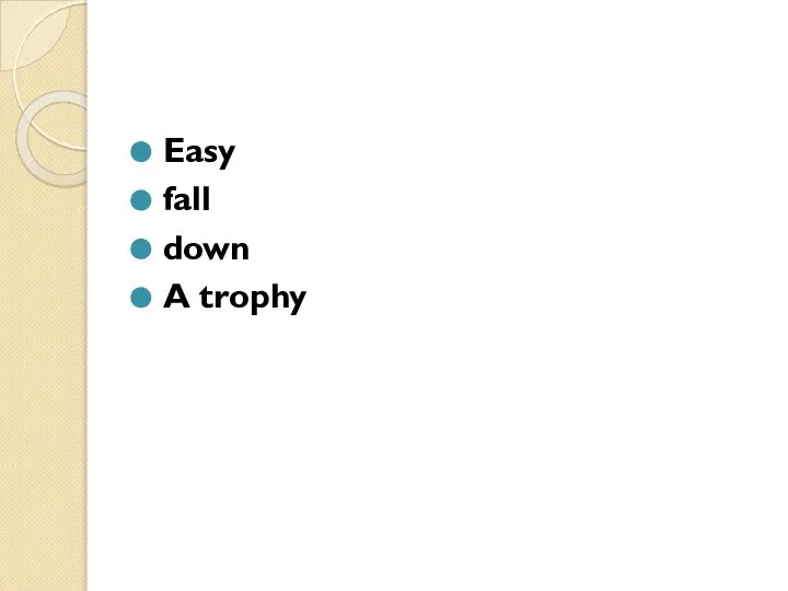 Easy fall down A trophy