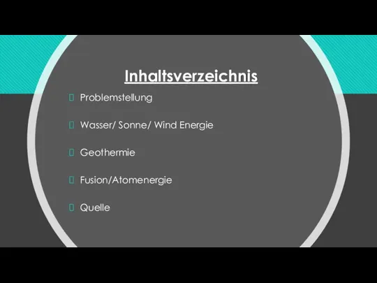 Inhaltsverzeichnis Problemstellung Wasser/ Sonne/ Wind Energie Geothermie Fusion/Atomenergie Quelle