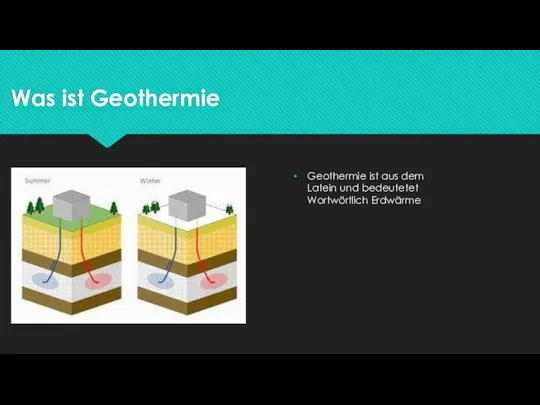 Was ist Geothermie Geothermie ist aus dem Latein und bedeutetet Wortwörtlich Erdwärme