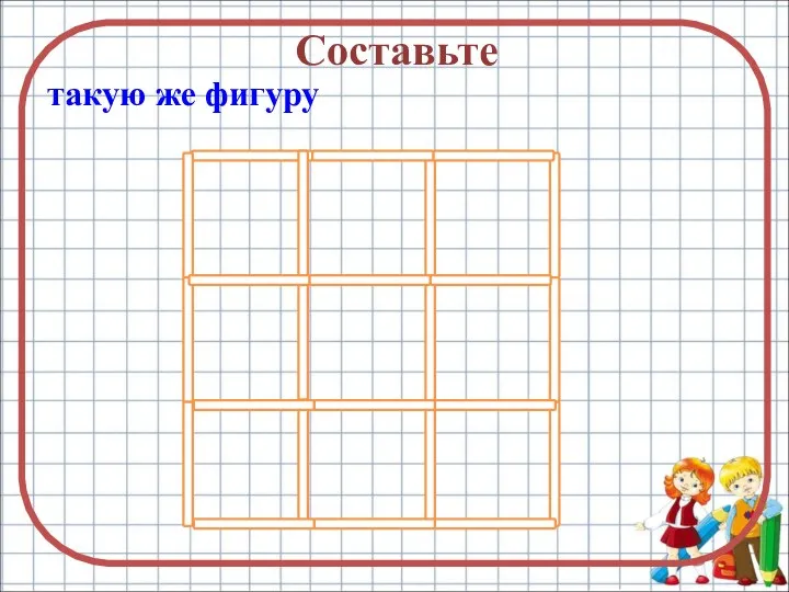 Составьте такую же фигуру