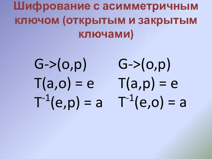 Шифрование с асимметричным ключом (открытым и закрытым ключами) G->(o,p) T(a,o) = e