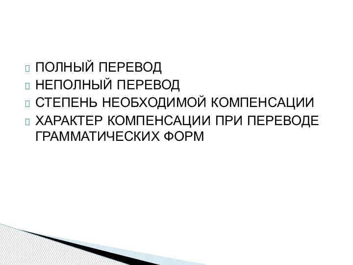 ПОЛНЫЙ ПЕРЕВОД НЕПОЛНЫЙ ПЕРЕВОД СТЕПЕНЬ НЕОБХОДИМОЙ КОМПЕНСАЦИИ ХАРАКТЕР КОМПЕНСАЦИИ ПРИ ПЕРЕВОДЕ ГРАММАТИЧЕСКИХ ФОРМ