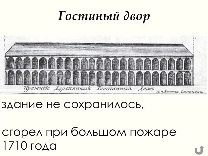 здание не сохранилось, сгорел при большом пожаре 1710 года Гостиный двор