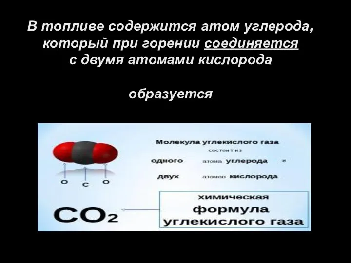 В топливе содержится атом углерода, который при горении соединяется с двумя атомами кислорода образуется