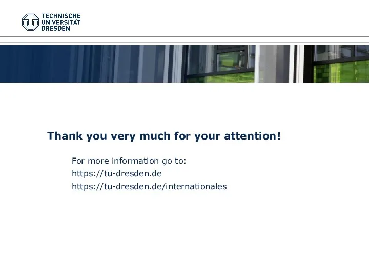 Thank you very much for your attention! For more information go to: https://tu-dresden.de https://tu-dresden.de/internationales