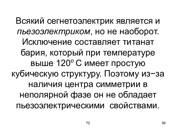 72 Всякий сегнетоэлектрик является и пьезоэлектриком, но не наоборот. Исключение составляет титанат